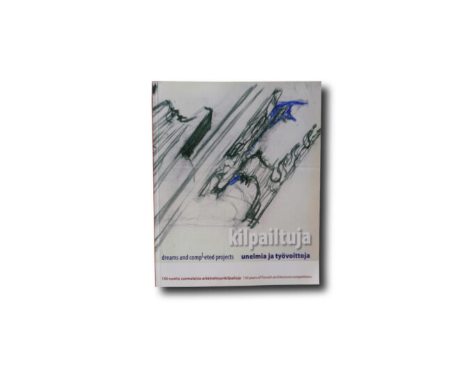 Kilpailtuja-unelmia-130-vuotta-arkkitehtuurikilpailuja-kansi Image of the book Kilpailtuja unelmia ja työvoittoja – Dreams and Completed Projects