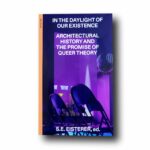 Photo showing the book In the Daylight of Our Existence: Architectural History and the Promise of Queer Theory
